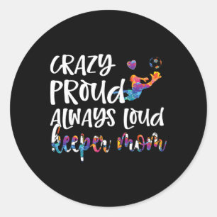 Crazy Proud Soccer Goalkeeper Mum Of A Soccer Goal Classic Round Sticker