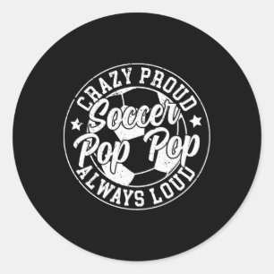 Crazy Proud Soccer Pop Pop Of A Soccer Player Pop  Classic Round Sticker