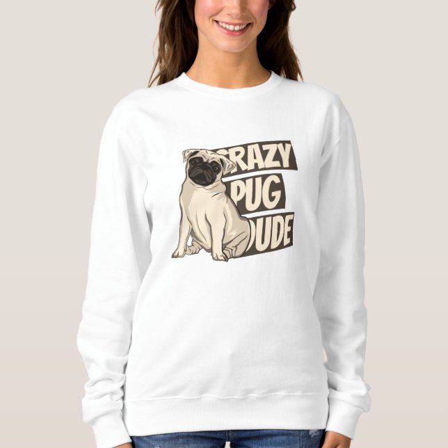 Crazy Pug Dude Sweatshirt (Front)