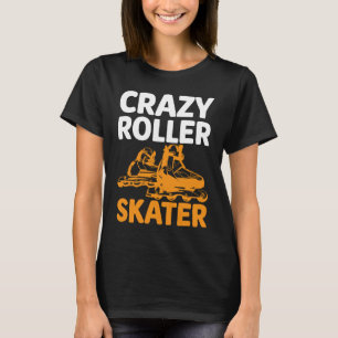 Crazy Roller Skater I Roller Skates T-Shirt