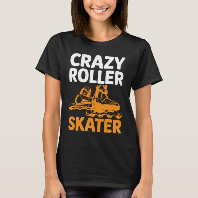 Crazy Roller Skater I Roller Skates T-Shirt (Front)