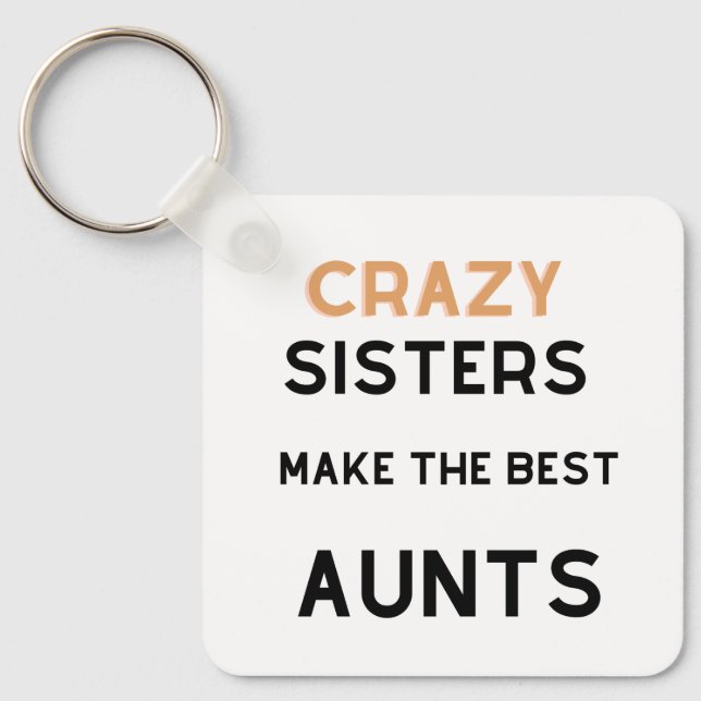 Crazy Sisters Make The Best Aunts Key Chain (Front)