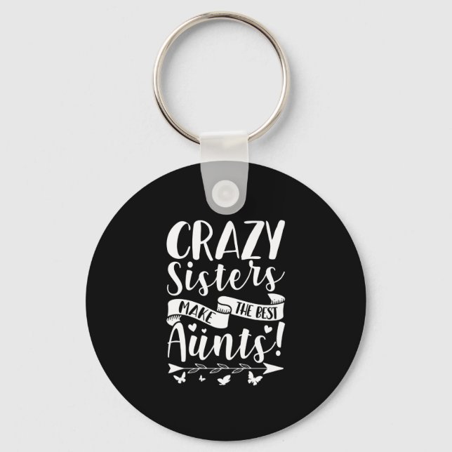 Crazy Sisters Make The Best Aunts Key Ring (Front)