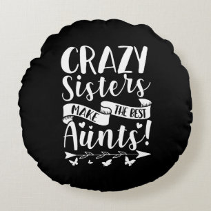 Crazy Sisters Make The Best Aunts Round Cushion