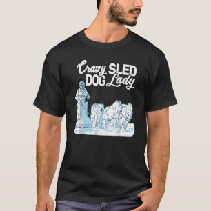 Crazy Sled Dog Lady mushing husky sledding sled do T-Shirt