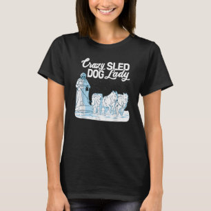 Crazy Sled Dog Lady mushing husky sledding sled do T-Shirt
