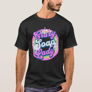 Crazy Soap Lady Soap Making T-Shirt