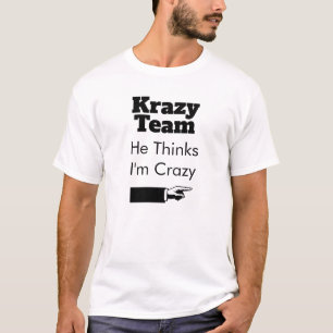 Crazy Team - He Thinks I'm Crazy T-Shirt