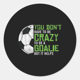 Crazy To Be A Goalie Goal Keeper Soccer Player Foo Classic Round Sticker