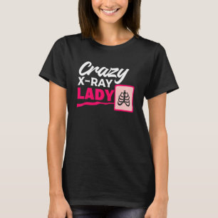 Crazy X Ray Lady Radiology X Rays Radiologist Rad  T-Shirt