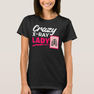 Crazy X Ray Lady Radiology X Rays Radiologist Rad T-Shirt