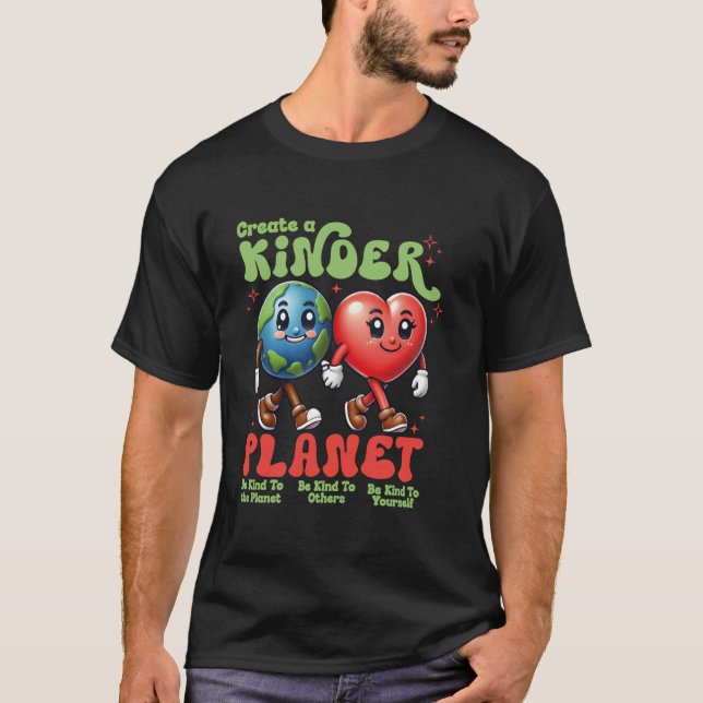 Create A Kinder Planet Be Kind Earth day Everyday  T-Shirt (Front)