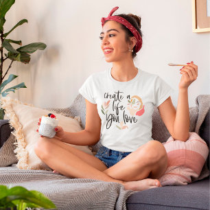 Create A Life You Love Encouraging Words Quote T-Shirt
