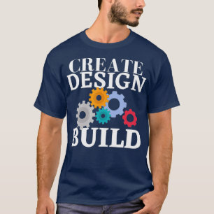 Create Design Build Engineering and Design T-Shirt