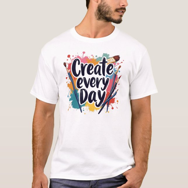 Create Every Day – Embrace Your Creativity T-Shirt (Front)