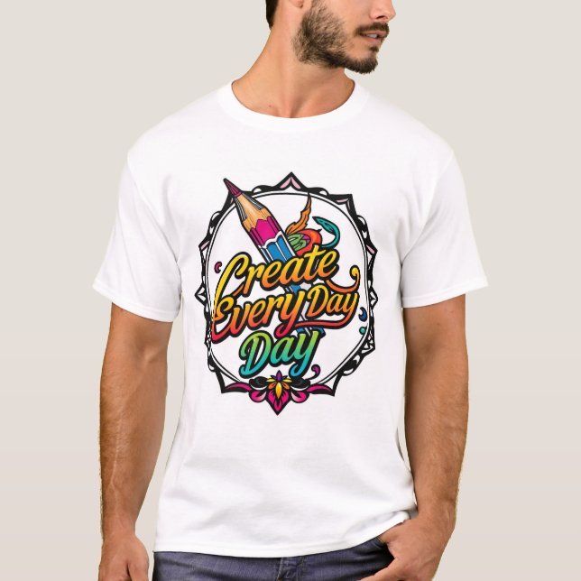 Create Every Day T-Shirt (Front)