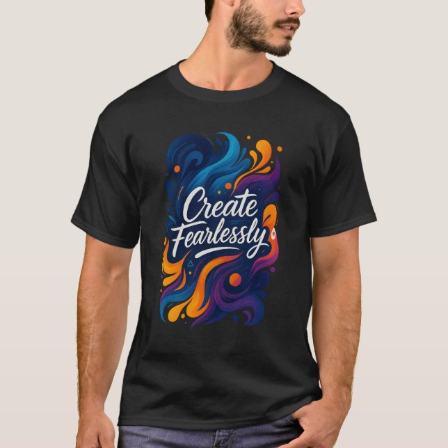 Create Fearlessly – SvietWorks Inspirational Art T T-Shirt (Front)