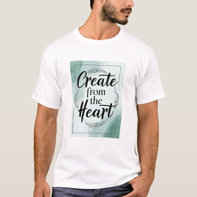 Create From The Heart option 2 T-Shirt (Front)