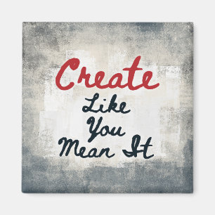Create Like You Mean It Refrigerator Magnet