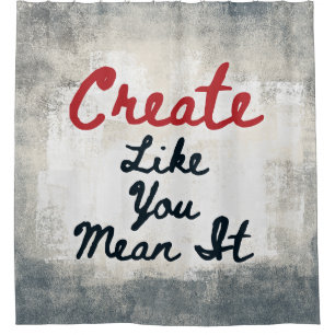 Create Like You Mean It Shower Curtain