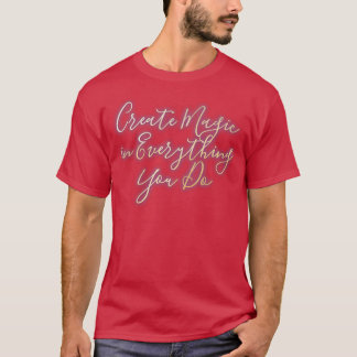 Create Magic in Everything You Do 1 T-Shirt