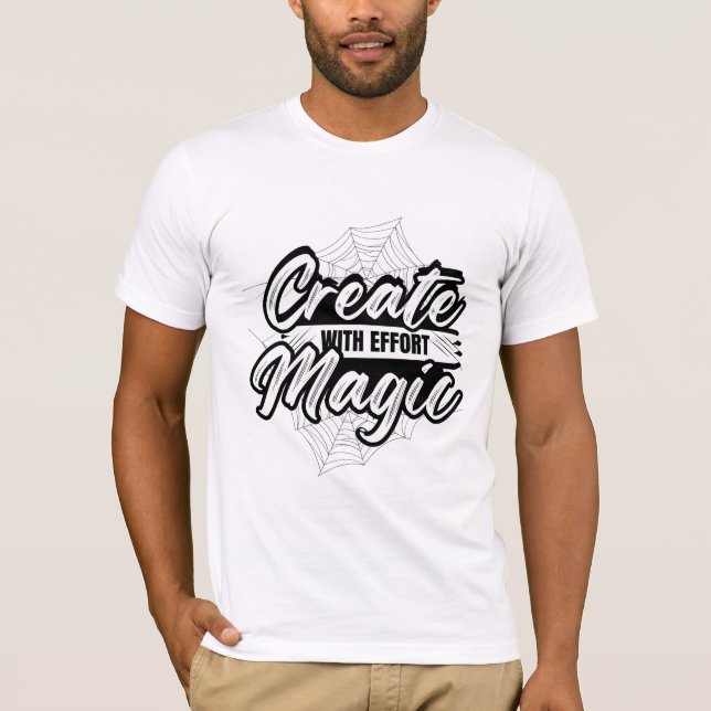 Create Magic With Effort - Inspiring Art T-Shirt (Front)