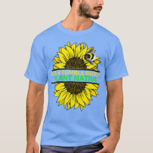 Create Native Sunflower Gardens For Endangered Bum T-Shirt