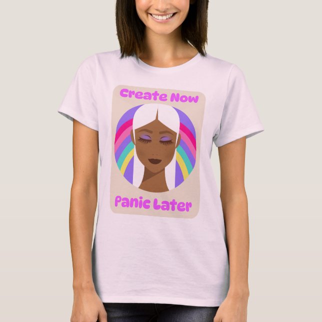 Create Now Panic Later Creative Hobby Chaos T-Shirt (Front)