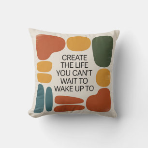 Create The Life You Can't Wait To Wake Up To Cushion