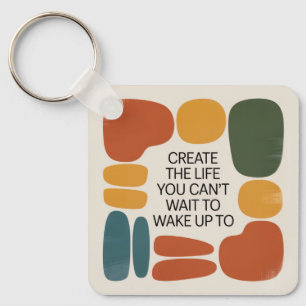 Create The Life You Can't Wait To Wake Up To Key Ring