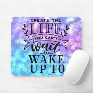 Create The Life You Can't Wait To Wake Up To Mouse Mat