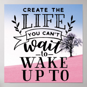 Create the life you can't wait to wake up to poster