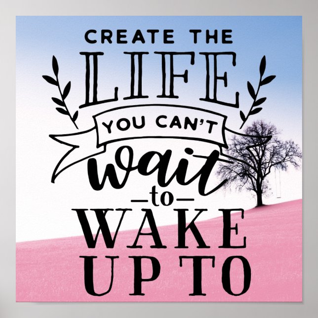 Create the life you can't wait to wake up to poster (Front)