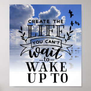 Create the life you can't wait to wake up to poster