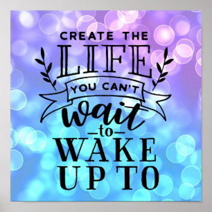 Create the life you can't wait to wake up to poster