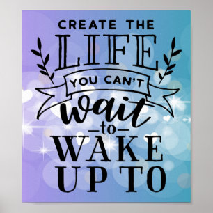 Create the life you can't wait to wake up to poster