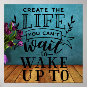 Create the life you can't wait to wake up to poster