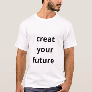 Create Your Future  T-Shirt