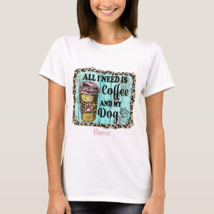Create Your Own All I Need is Coffee & My Dog T-Shirt