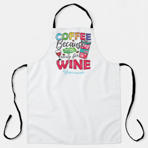 Create Your Own Coffee Because Too Early for Wine Apron