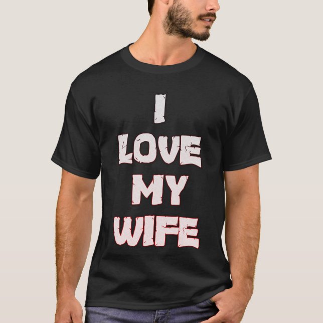 Create Your Own I Love My Wife T  T-Shirt (Front)