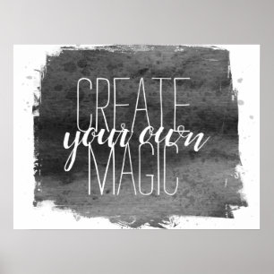 create your own magic quote grey and white  poster