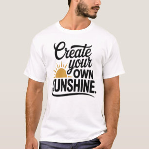 Create Your Own Sunshine Motivational Quote T-Shi T-Shirt