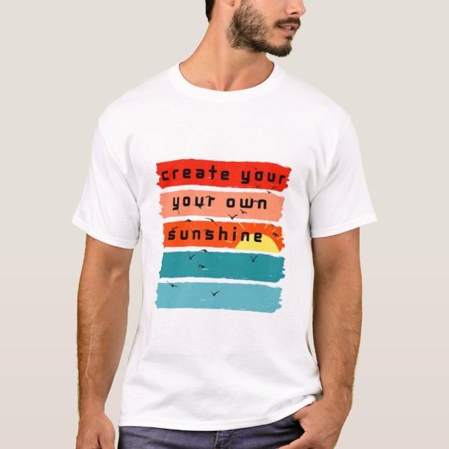 Create Your Own Sunshine! T-Shirt (Front)