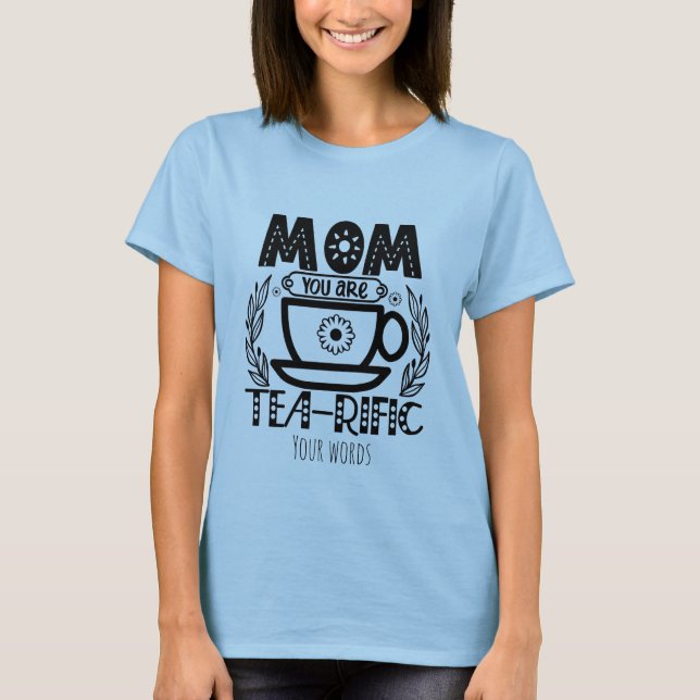 Create Your Own Tea-rific Mum T-Shirt (Front)