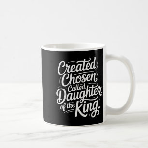 Created Chosen Called Daughter Of The King _- Coffee Mug