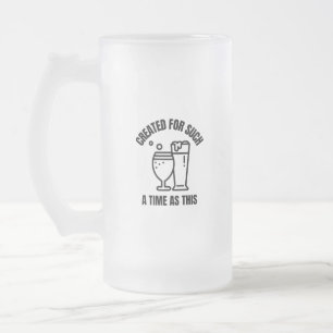Created for such a time as this beer frosted glass beer mug