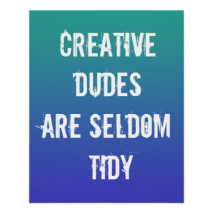 Creative Dudes are Seldom Tidy Poster