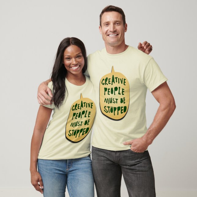 CREATIVE PEOPLE MUST BE STOPPED T-Shirt (Unisex)
