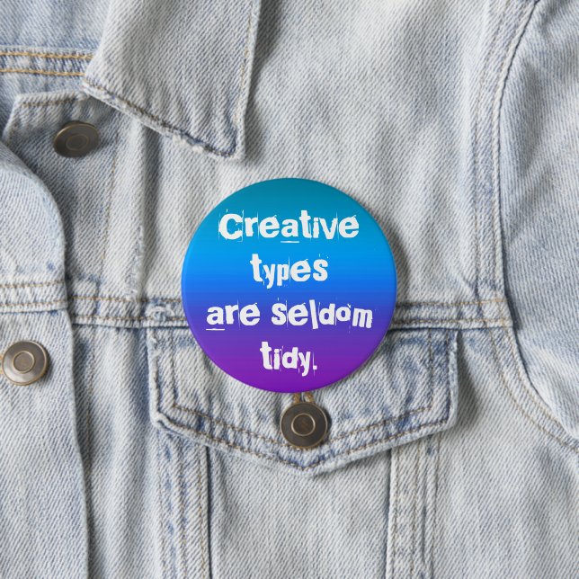 Creative Types are Seldom Tidy Button (In Situ)